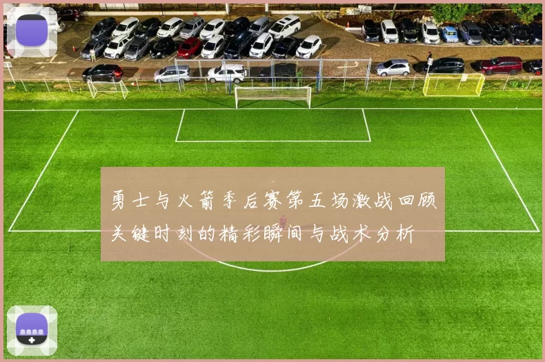 勇士与火箭季后赛第五场激战回顾关键时刻的精彩瞬间与战术分析